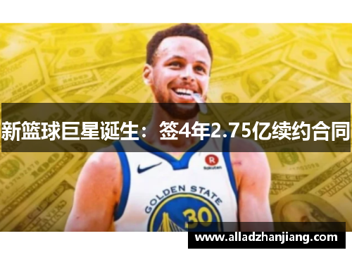 新篮球巨星诞生：签4年2.75亿续约合同